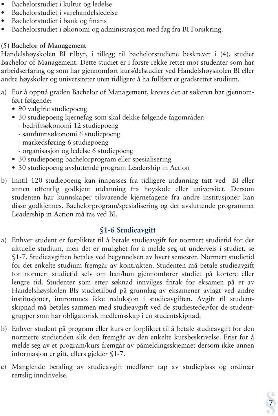 Dette studiet er i første rekke rettet mot studenter som har arbeidserfaring og som har gjennomført kurs/delstudier ved Handelshøyskolen BI eller andre høyskoler og universiteter uten tidligere å ha