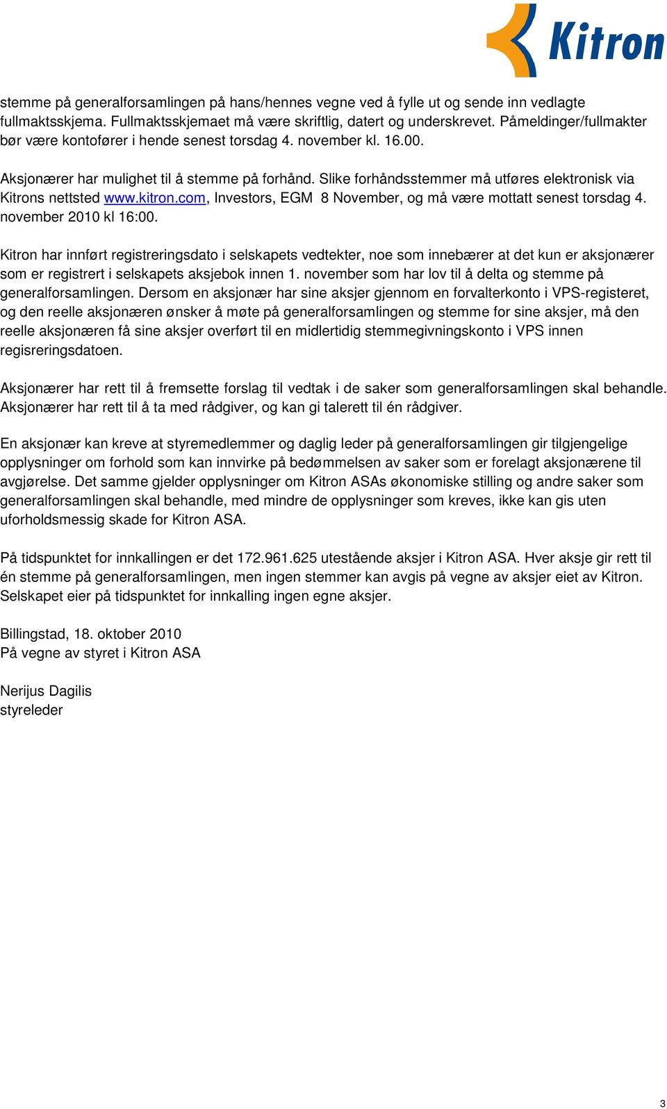 Slike forhåndsstemmer må utføres elektronisk via Kitrons nettsted www.kitron.com, Investors, EGM 8 November, og må være mottatt senest torsdag 4. november 2010 kl 16:00.