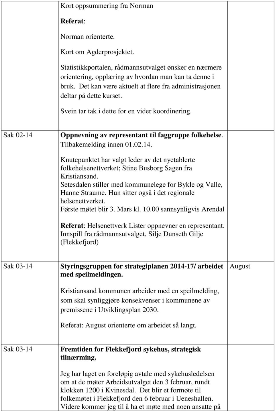 Tilbakemelding innen 01.02.14. Knutepunktet har valgt leder av det nyetablerte folkehelsenettverket; Stine Busborg Sagen fra Kristiansand.