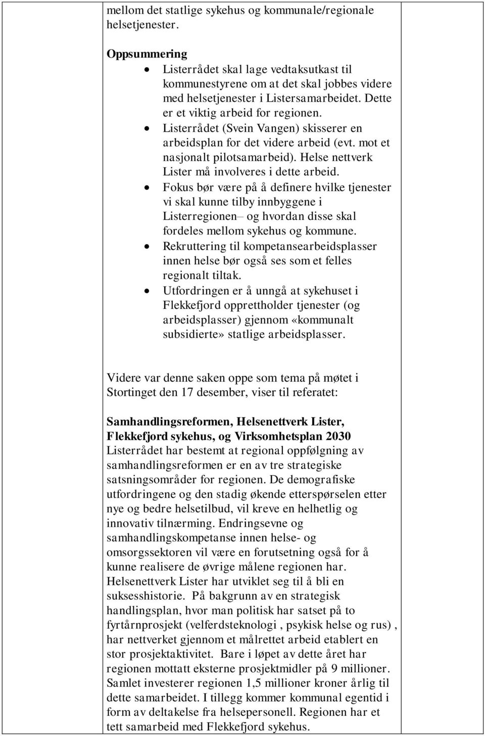 Listerrådet (Svein Vangen) skisserer en arbeidsplan for det videre arbeid (evt. mot et nasjonalt pilotsamarbeid). Helse nettverk Lister må involveres i dette arbeid.