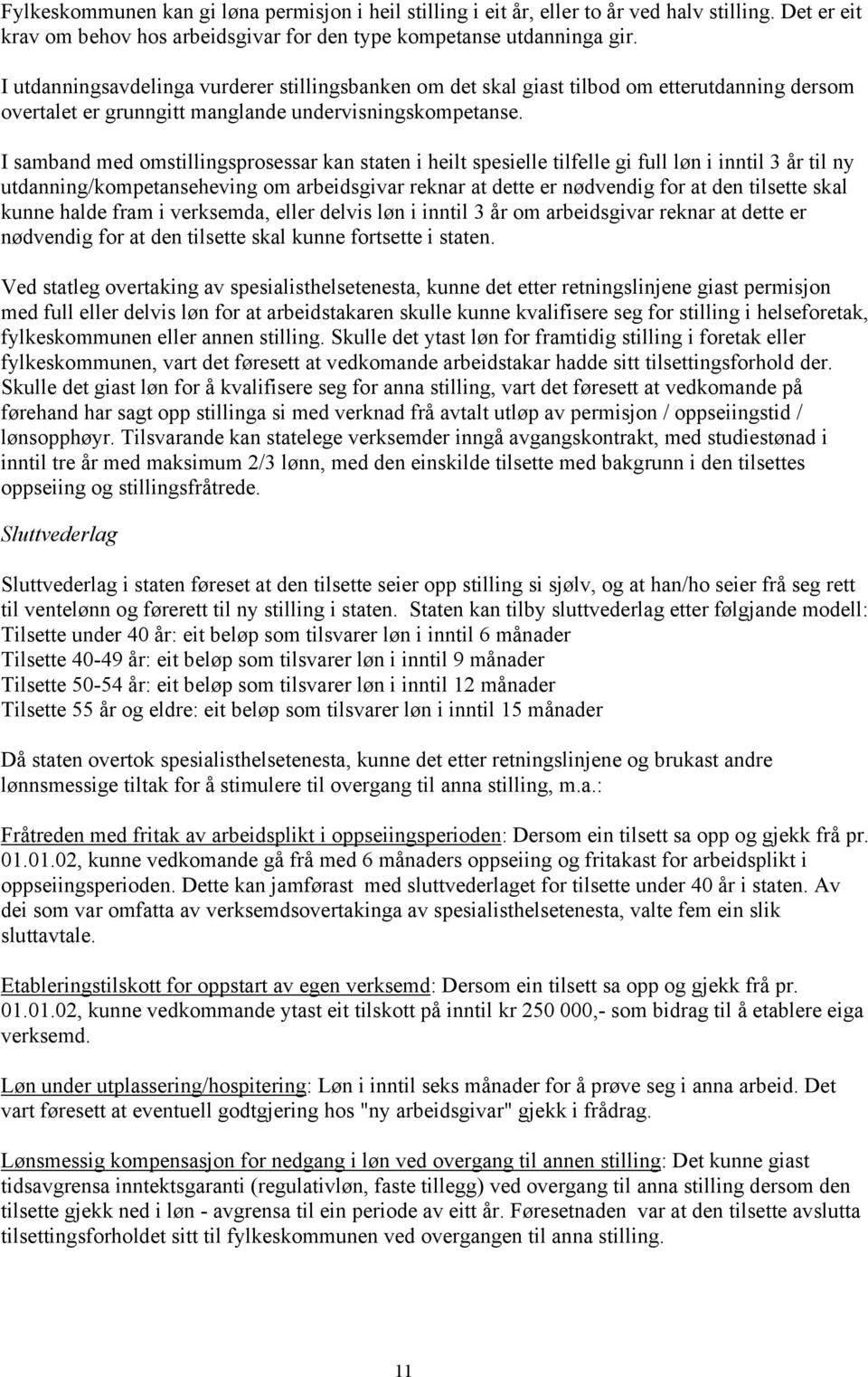 I samband med omstillingsprosessar kan staten i heilt spesielle tilfelle gi full løn i inntil 3 år til ny utdanning/kompetanseheving om arbeidsgivar reknar at dette er nødvendig for at den tilsette