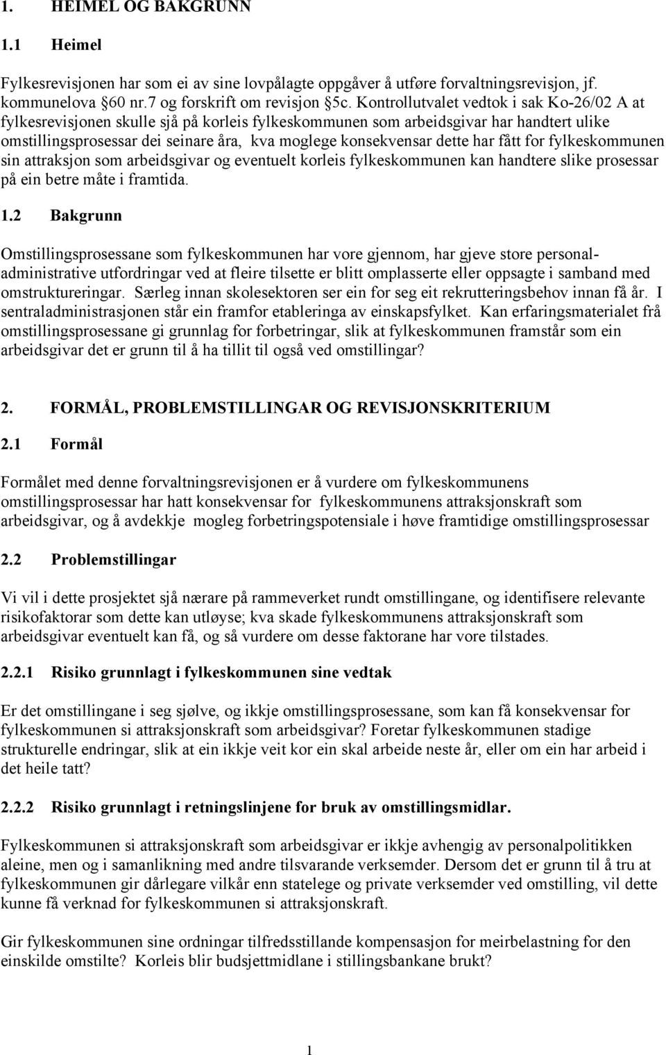 dette har fått for fylkeskommunen sin attraksjon som arbeidsgivar og eventuelt korleis fylkeskommunen kan handtere slike prosessar på ein betre måte i framtida. 1.