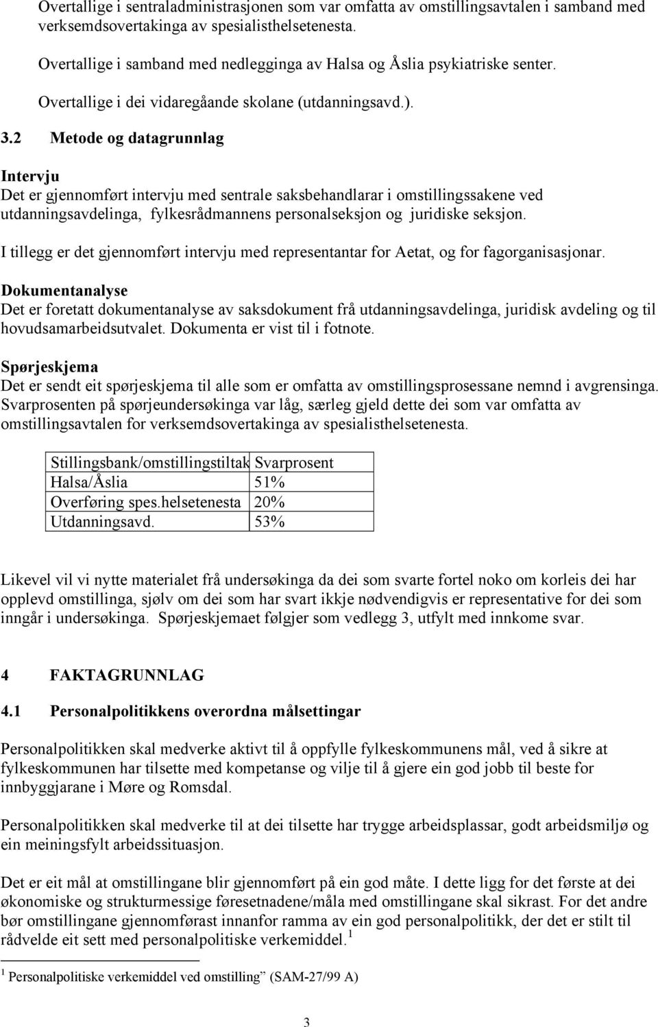 2 Metode og datagrunnlag Intervju Det er gjennomført intervju med sentrale saksbehandlarar i omstillingssakene ved utdanningsavdelinga, fylkesrådmannens personalseksjon og juridiske seksjon.