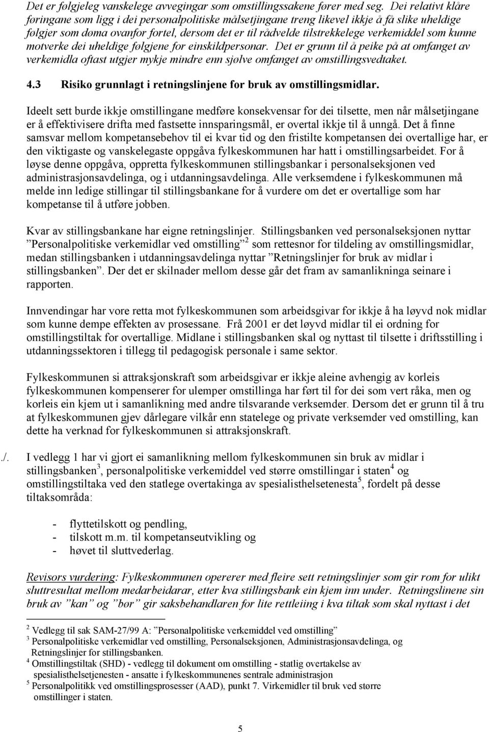 verkemiddel som kunne motverke dei uheldige følgjene for einskildpersonar. Det er grunn til å peike på at omfanget av verkemidla oftast utgjer mykje mindre enn sjølve omfanget av omstillingsvedtaket.