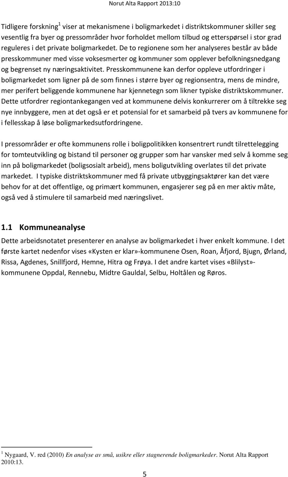 De to regionene som her analyseres består av både presskommuner med visse voksesmerter og kommuner som opplever befolkningsnedgang og begrenset ny næringsaktivitet.