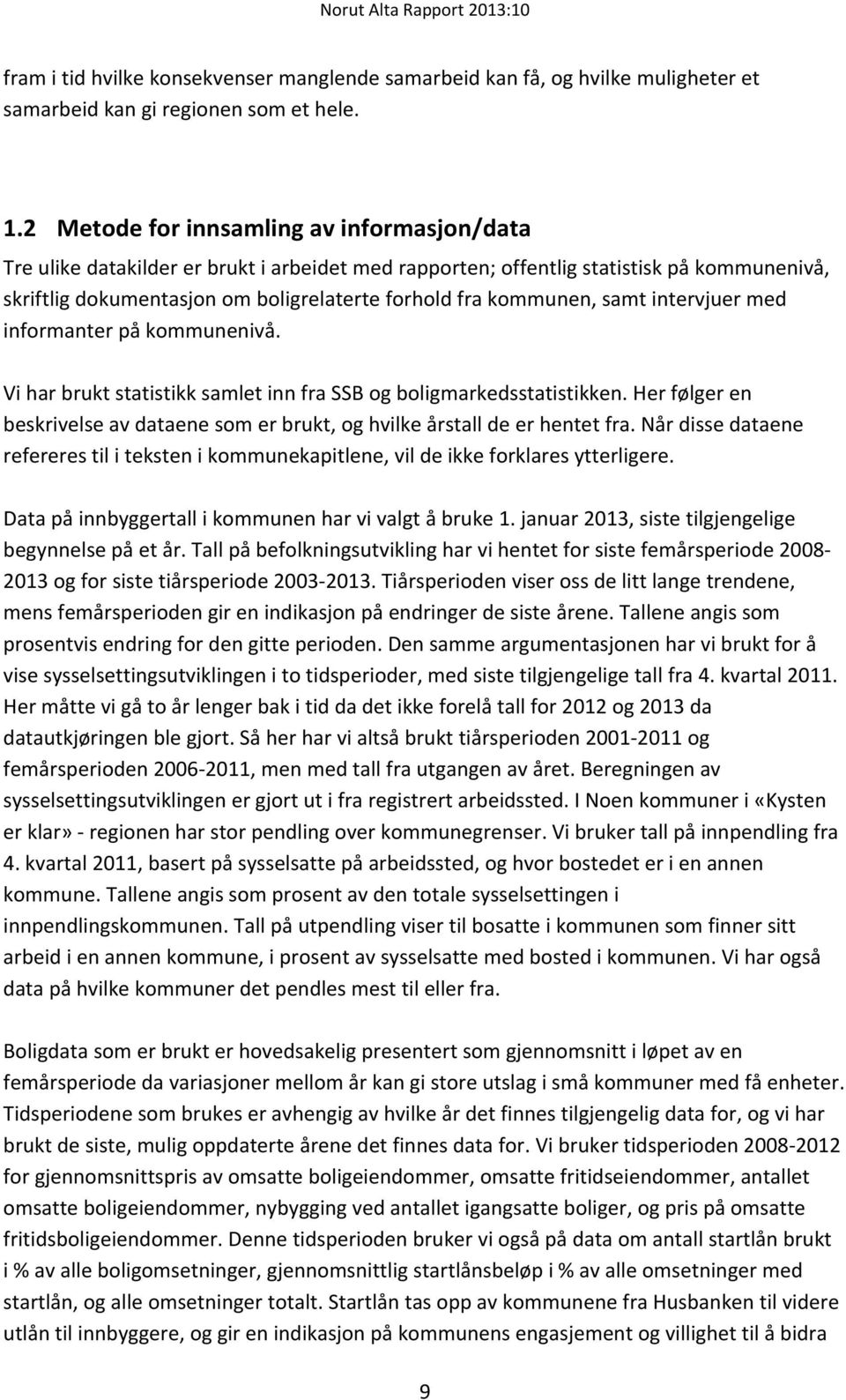 kommunen, samt intervjuer med informanter på kommunenivå. Vi har brukt statistikk samlet inn fra SSB og boligmarkedsstatistikken.