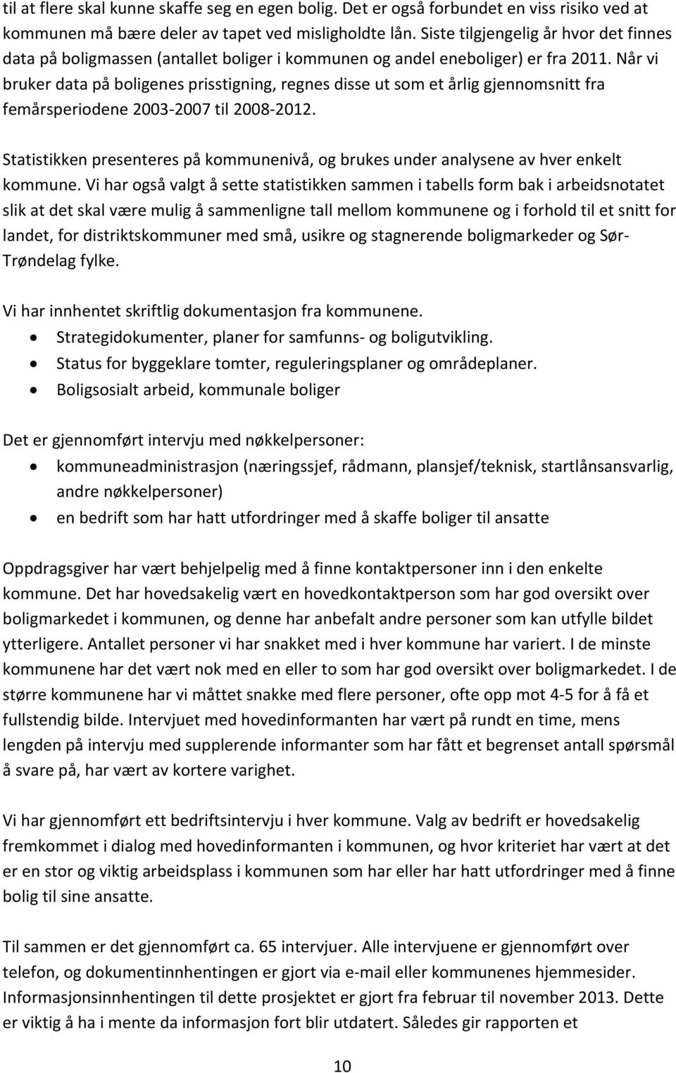 Når vi bruker data på boligenes prisstigning, regnes disse ut som et årlig gjennomsnitt fra femårsperiodene 2003 2007 til 2008 2012.