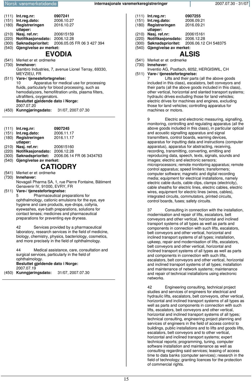 hemofiltration units, plasma filters, ultrafilters, oxygenators. 2007.07.20 (111) Int.reg.nr: 0907245 (151) Int.reg.dato: 2006.11.17 (180) Registreringen 2016.11.17 (210) Nasj. ref.