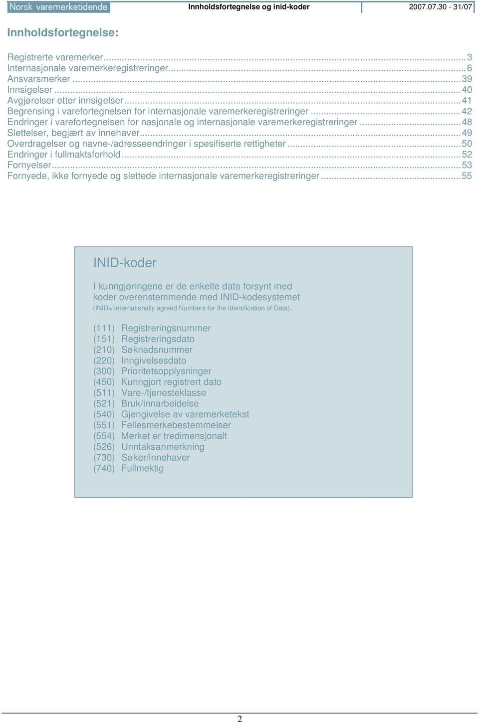 ..42 Endringer i varefortegnelsen for nasjonale og internasjonale varemerkeregistreringer...48 Slettelser, begjært av innehaver...49 Overdragelser og navne-/adresseendringer i spesifiserte rettigheter.