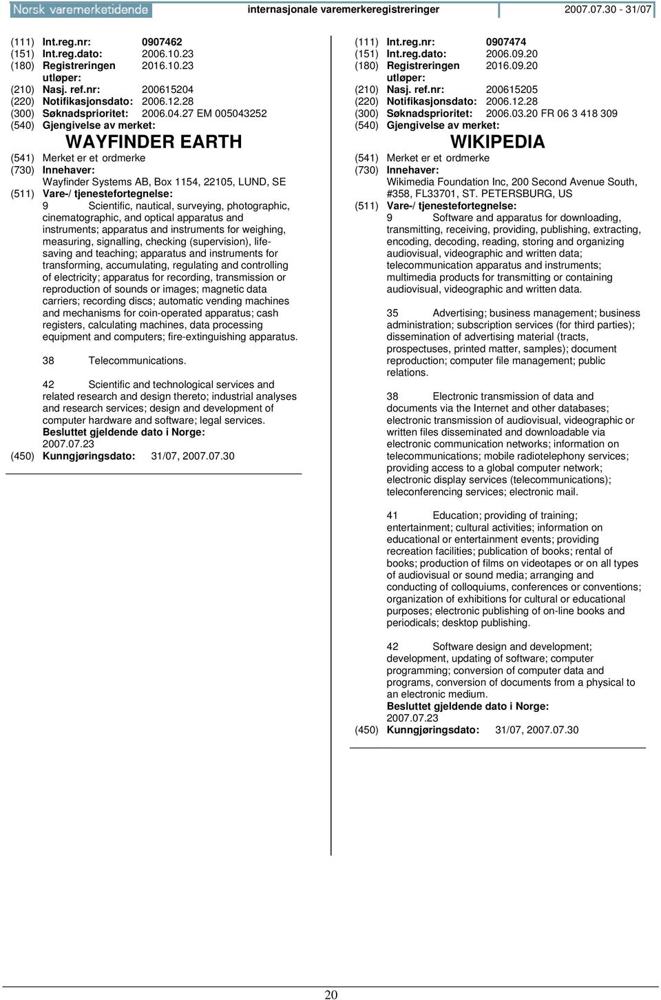 27 EM 005043252 WAYFINDER EARTH Wayfinder Systems AB, Box 1154, 22105, LUND, SE 9 Scientific, nautical, surveying, photographic, cinematographic, and optical apparatus and instruments; apparatus and