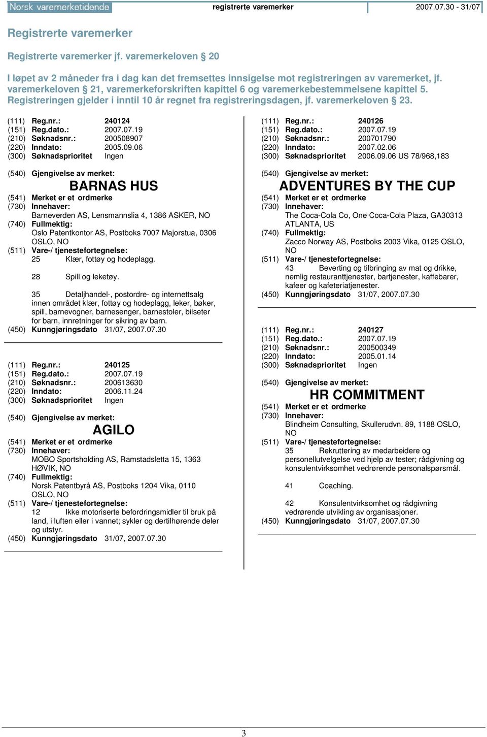 varemerkeloven 21, varemerkeforskriften kapittel 6 og varemerkebestemmelsene kapittel 5. Registreringen gjelder i inntil 10 år regnet fra registreringsdagen, jf. varemerkeloven 23. (111) Reg.nr.