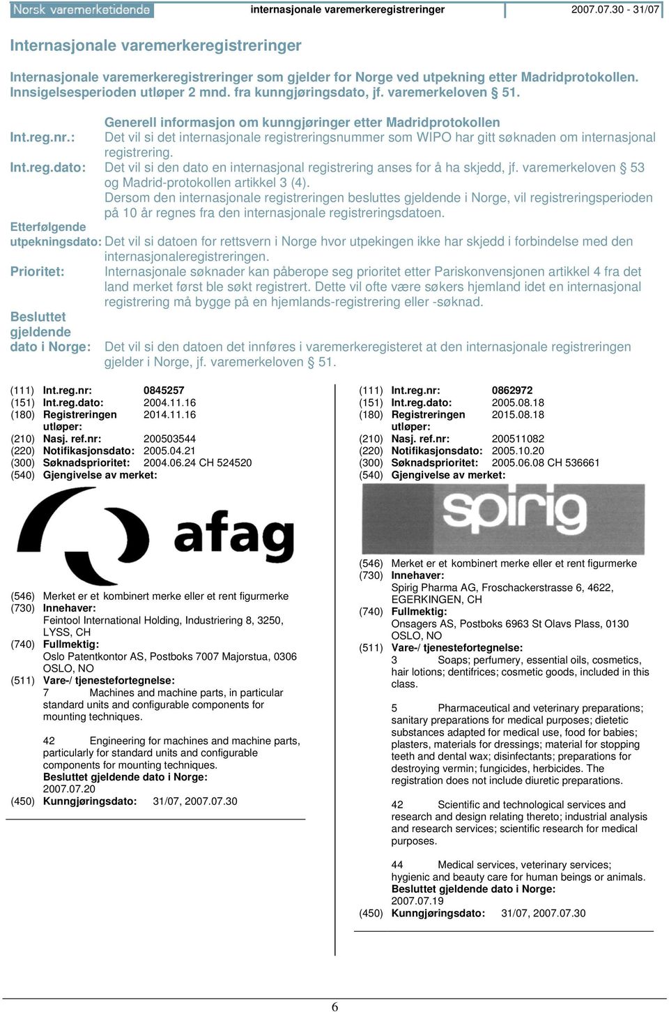 : Det vil si det internasjonale registreringsnummer som WIPO har gitt søknaden om internasjonal registrering. Int.reg.dato: Det vil si den dato en internasjonal registrering anses for å ha skjedd, jf.