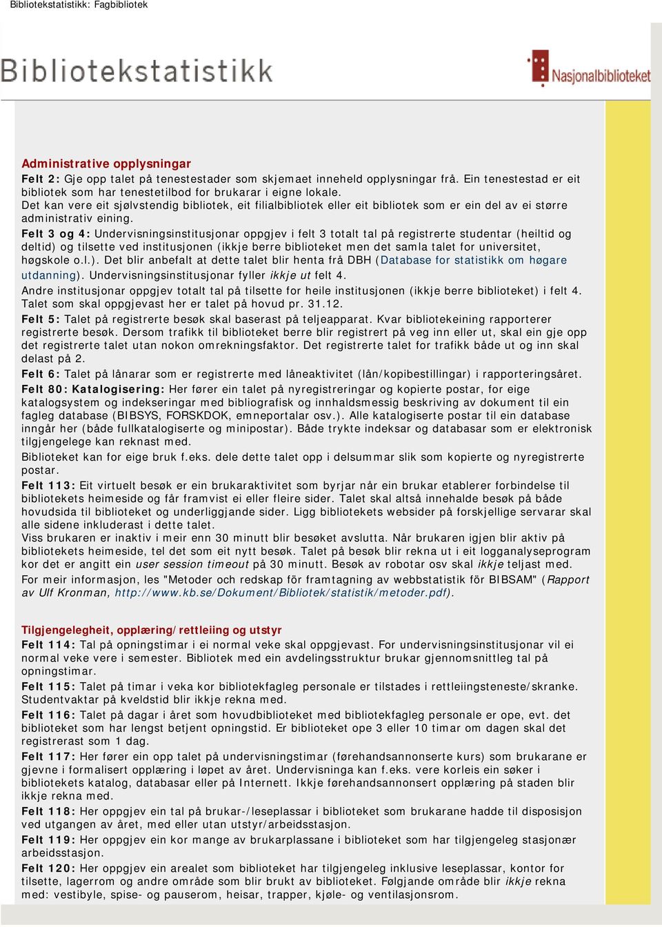 Felt 3 og 4: Undervisningsinstitusjonar oppgjev i felt 3 totalt tal på registrerte studentar (heiltid og deltid) og tilsette ved institusjonen (ikkje berre biblioteket men det samla talet for