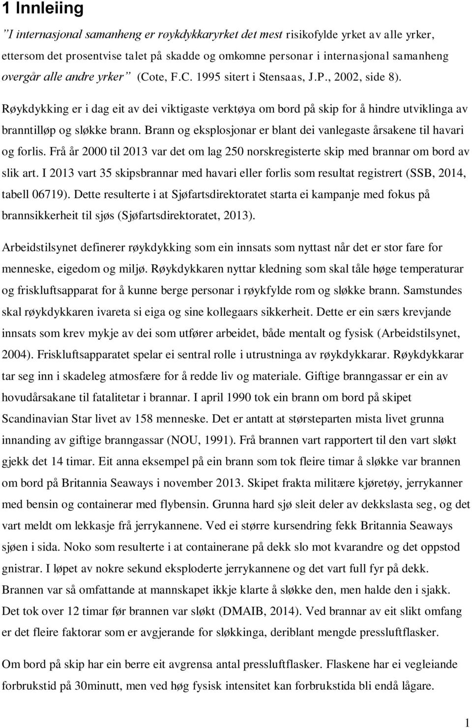 Brann og eksplosjonar er blant dei vanlegaste årsakene til havari og forlis. Frå år 2000 til 2013 var det om lag 250 norskregisterte skip med brannar om bord av slik art.