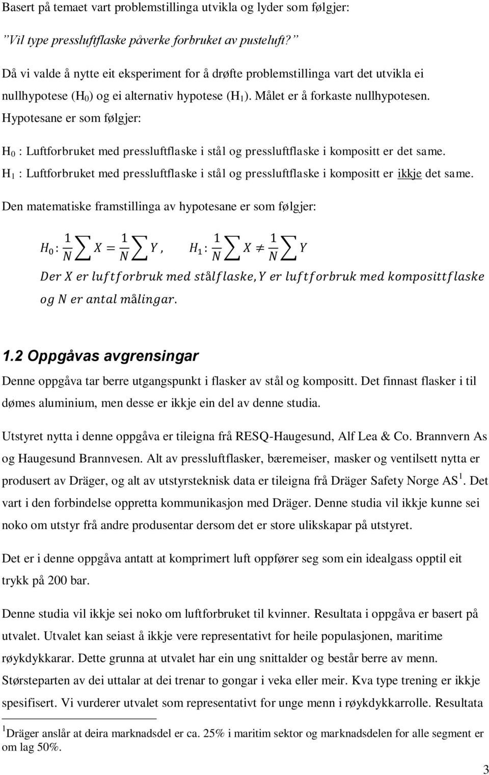 Hypotesane er som følgjer: H 0 : Luftforbruket med pressluftflaske i stål og pressluftflaske i kompositt er det same.