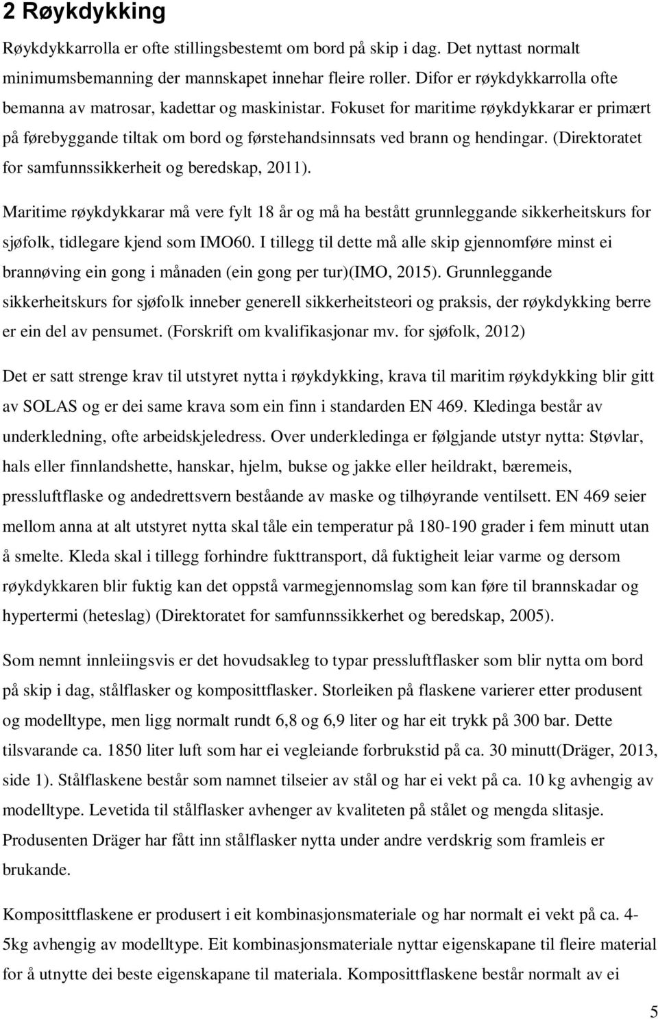 (Direktoratet for samfunnssikkerheit og beredskap, 2011). Maritime røykdykkarar må vere fylt 18 år og må ha bestått grunnleggande sikkerheitskurs for sjøfolk, tidlegare kjend som IMO60.