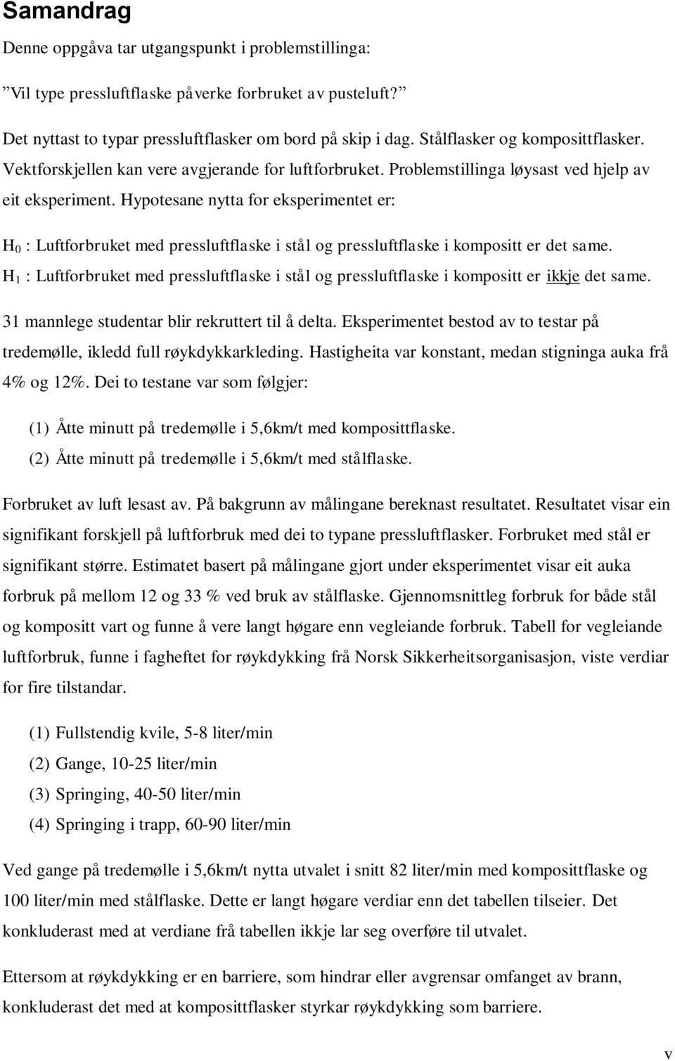 Hypotesane nytta for eksperimentet er: H 0 : Luftforbruket med pressluftflaske i stål og pressluftflaske i kompositt er det same.