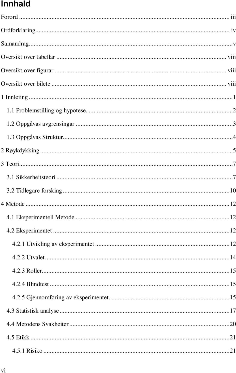 .. 10 4 Metode... 12 4.1 Eksperimentell Metode... 12 4.2 Eksperimentet... 12 4.2.1 Utvikling av eksperimentet... 12 4.2.2 Utvalet... 14 4.2.3 Roller... 15 4.2.4 Blindtest.