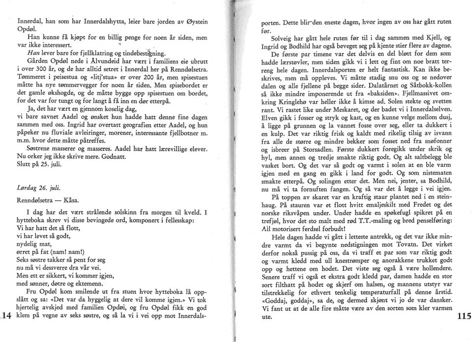 Tømmeret i peisestua og «litj'stua» er over 200 år, men spisestuen måtte ha nye tømmervegger for noen år siden.