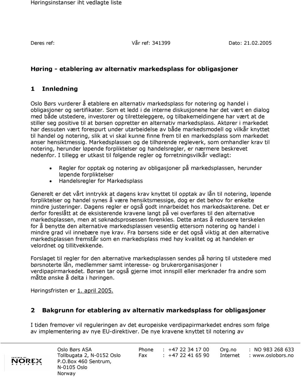 Som et ledd i de interne diskusjonene har det vært en dialog med både utstedere, investorer og tilretteleggere, og tilbakemeldingene har vært at de stiller seg positive til at børsen oppretter en