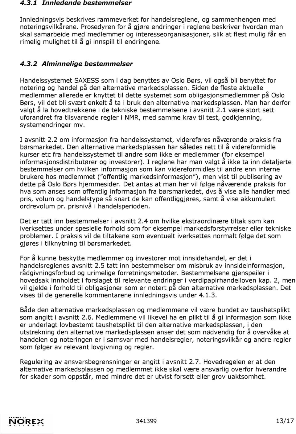 4.3.2 Alminnelige bestemmelser Handelssystemet SAXESS som i dag benyttes av Oslo Børs, vil også bli benyttet for notering og handel på den alternative markedsplassen.