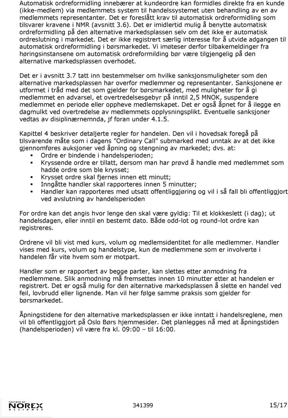 Det er imidlertid mulig å benytte automatisk ordreformidling på den alternative markedsplassen selv om det ikke er automatisk ordreslutning i markedet.