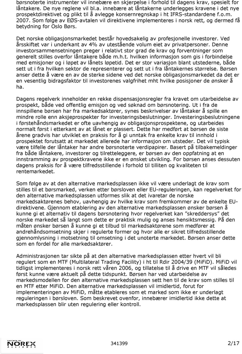 2007. Som følge av EØS-avtalen vil direktivene implementeres i norsk rett, og dermed få betydning for Oslo Børs. Det norske obligasjonsmarkedet består hovedsakelig av profesjonelle investorer.