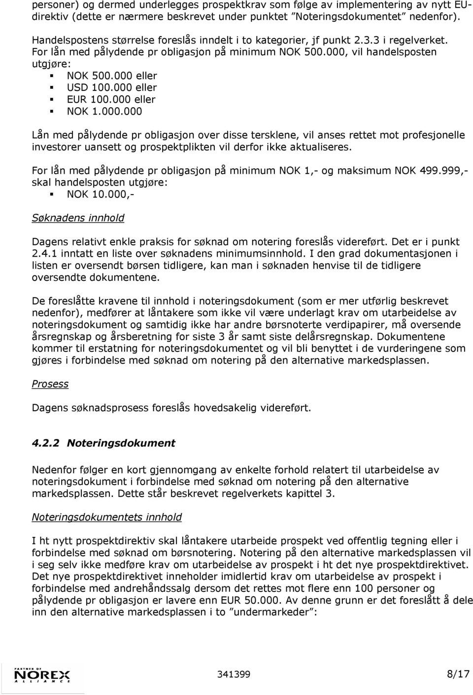 000 eller USD 100.000 eller EUR 100.000 eller NOK 1.000.000 Lån med pålydende pr obligasjon over disse tersklene, vil anses rettet mot profesjonelle investorer uansett og prospektplikten vil derfor ikke aktualiseres.