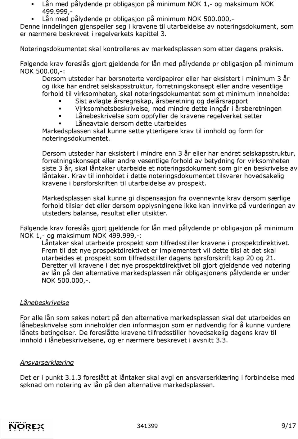 Noteringsdokumentet skal kontrolleres av markedsplassen som etter dagens praksis. Følgende krav foreslås gjort gjeldende for lån med pålydende pr obligasjon på minimum NOK 500.