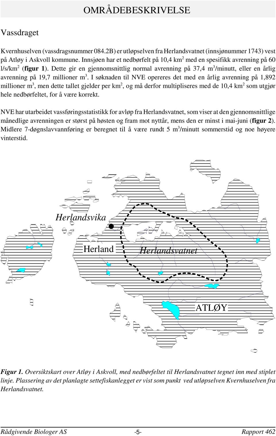 Dette gir en gjennomsnittlig normal avrenning på 37,4 m 3 /minutt, eller en årlig avrenning på 19,7 millioner m 3.