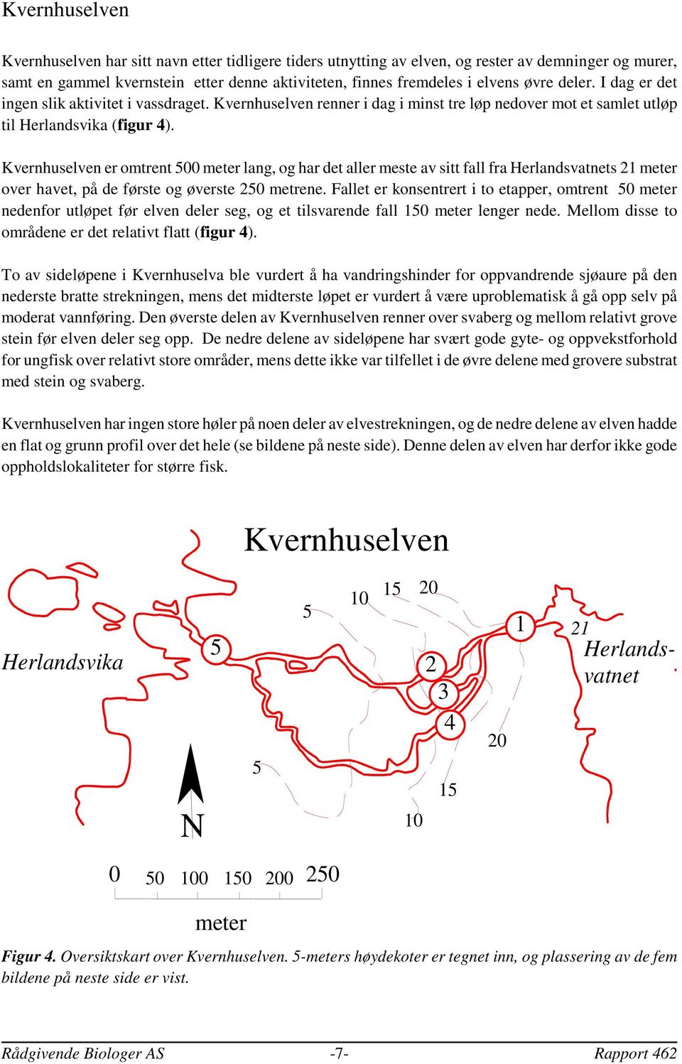 Kvernhuselven er omtrent 5 meter lang, og har det aller meste av sitt fall fra Herlandsvatnets 21 meter over havet, på de første og øverste 25 metrene.