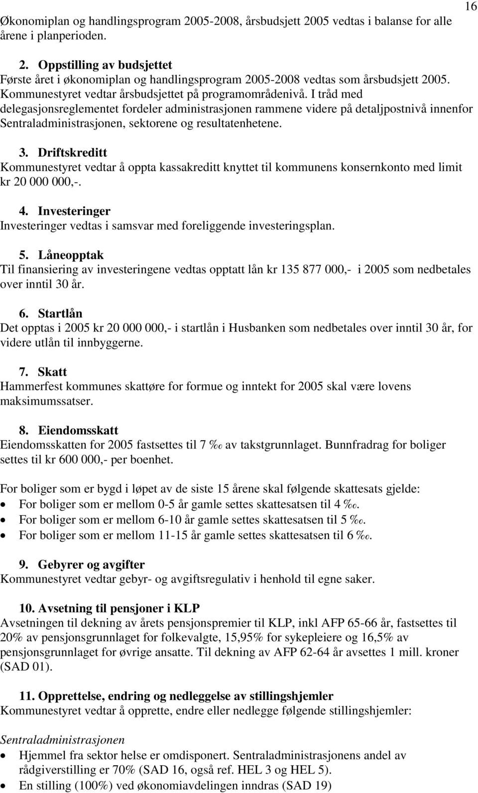 I tråd med delegasjonsreglementet fordeler administrasjonen rammene videre på detaljpostnivå innenfor Sentraladministrasjonen, sektorene og resultatenhetene. 3.