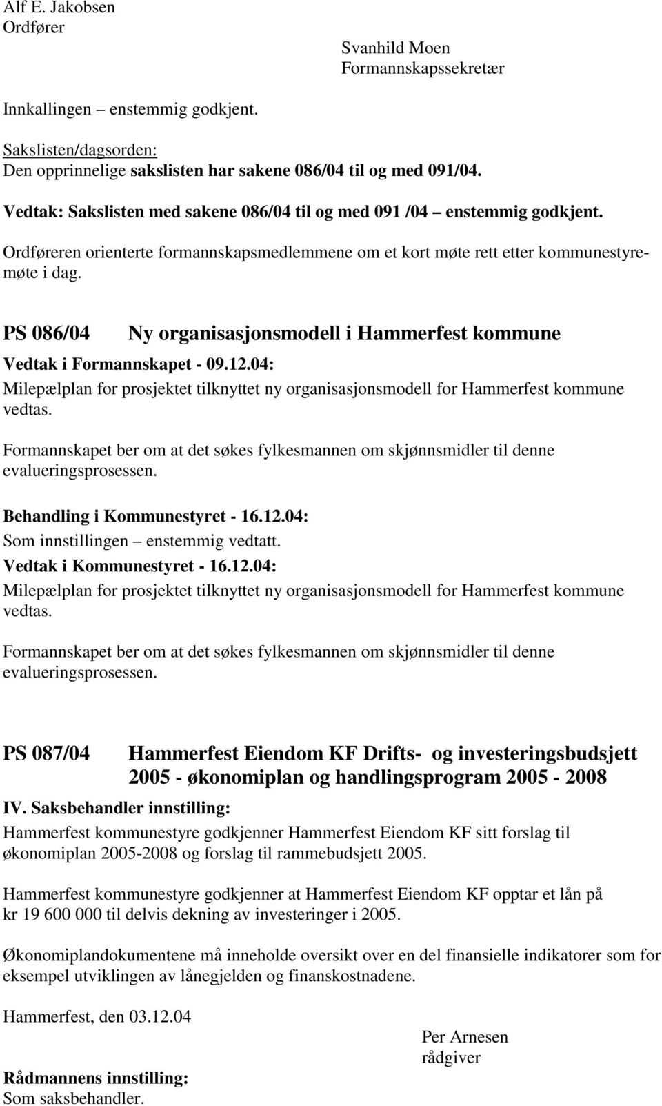 PS 086/04 Ny organisasjonsmodell i Hammerfest kommune Vedtak i Formannskapet - 09.12.04: Milepælplan for prosjektet tilknyttet ny organisasjonsmodell for Hammerfest kommune vedtas.