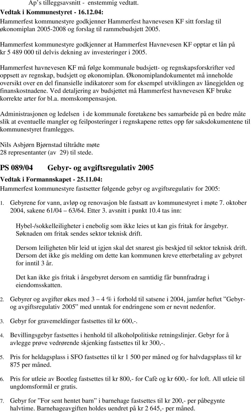 Hammerfest kommunestyre godkjenner at Hammerfest Havnevesen KF opptar et lån på kr 5 489 000 til delvis dekning av investeringer i 2005.