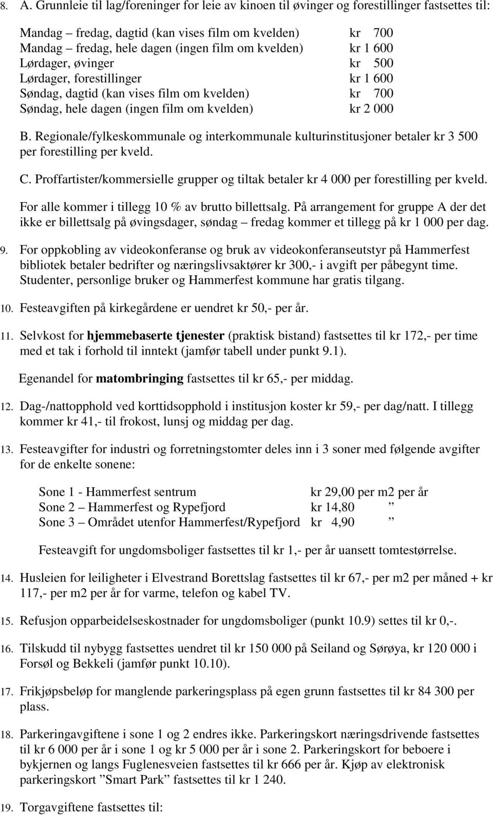 Regionale/fylkeskommunale og interkommunale kulturinstitusjoner betaler kr 3 500 per forestilling per kveld. C.