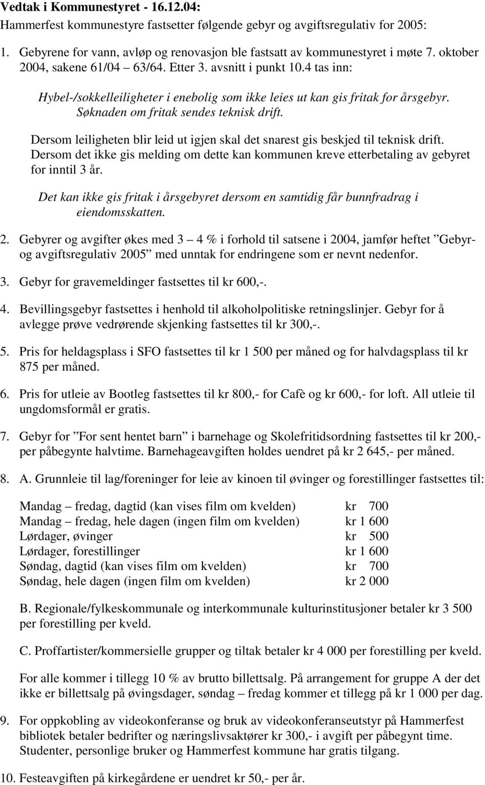 Dersom leiligheten blir leid ut igjen skal det snarest gis beskjed til teknisk drift. Dersom det ikke gis melding om dette kan kommunen kreve etterbetaling av gebyret for inntil 3 år.