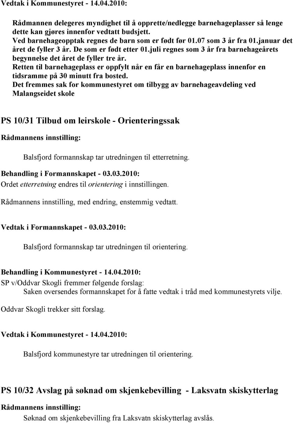 Retten til barnehageplass er oppfylt når en får en barnehageplass innenfor en tidsramme på 30 minutt fra bosted.