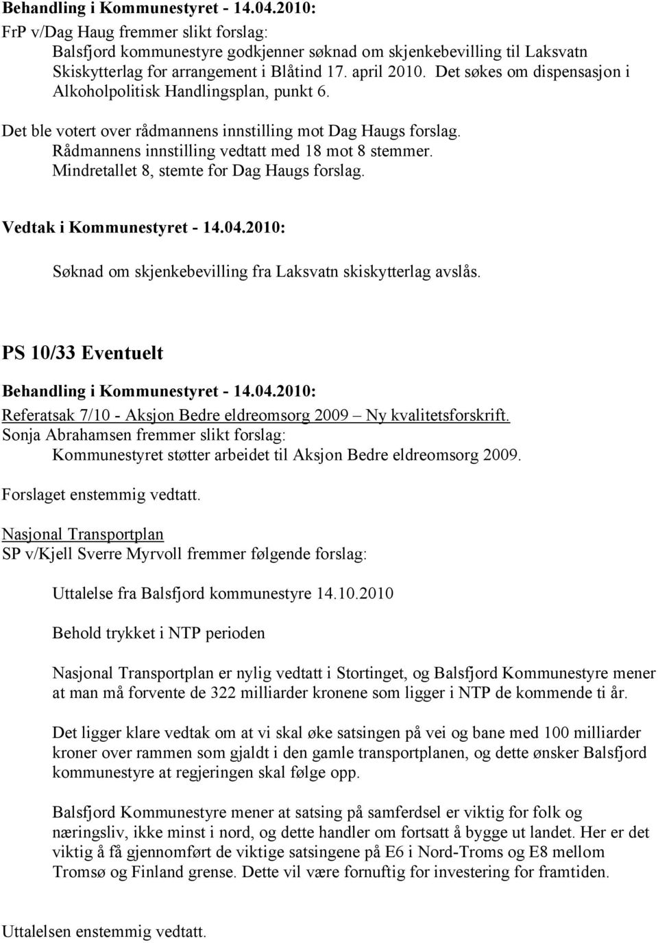 Mindretallet 8, stemte for Dag Haugs forslag. Søknad om skjenkebevilling fra Laksvatn skiskytterlag avslås. PS 10/33 Eventuelt Referatsak 7/10 - Aksjon Bedre eldreomsorg 2009 Ny kvalitetsforskrift.