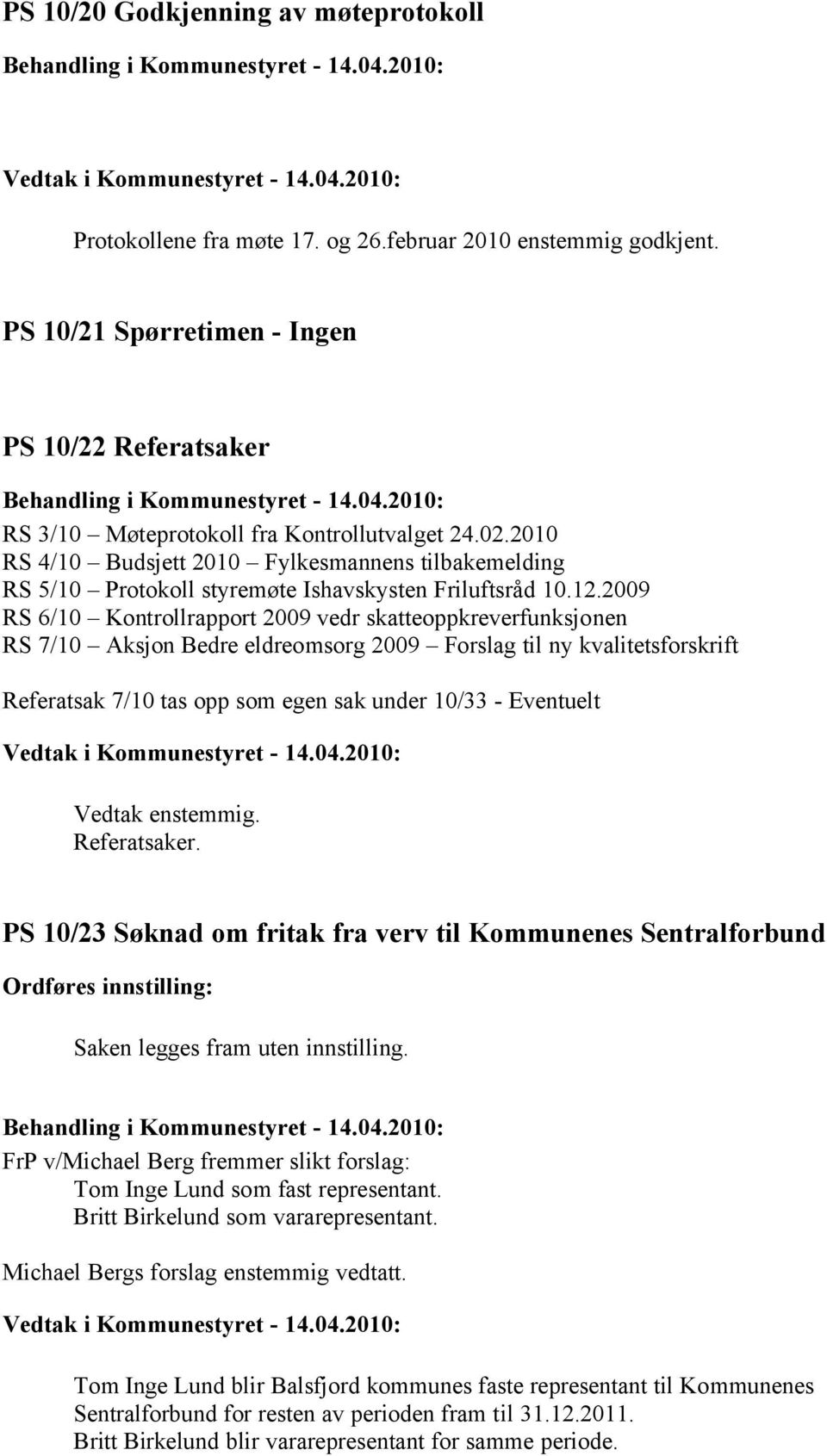 2009 RS 6/10 Kontrollrapport 2009 vedr skatteoppkreverfunksjonen RS 7/10 Aksjon Bedre eldreomsorg 2009 Forslag til ny kvalitetsforskrift Referatsak 7/10 tas opp som egen sak under 10/33 - Eventuelt