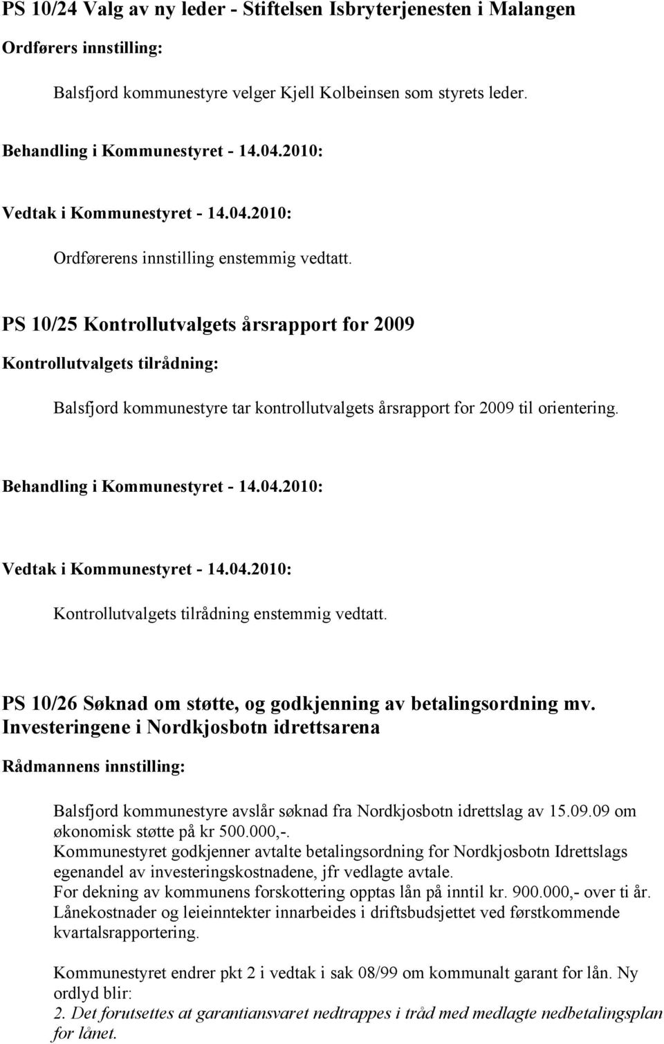 Kontrollutvalgets tilrådning enstemmig vedtatt. PS 10/26 Søknad om støtte, og godkjenning av betalingsordning mv.