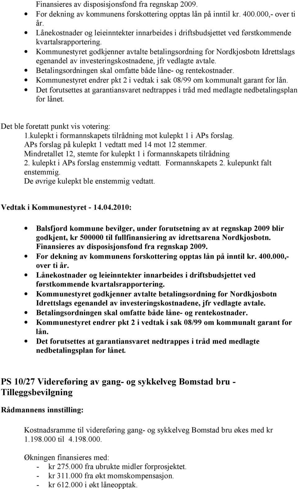 Kommunestyret godkjenner avtalte betalingsordning for Nordkjosbotn Idrettslags egenandel av investeringskostnadene, jfr vedlagte avtale. Betalingsordningen skal omfatte både låne- og rentekostnader.