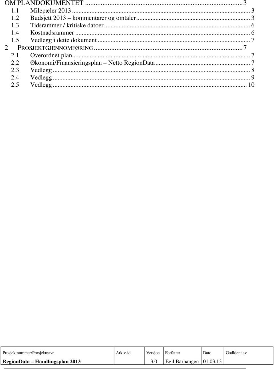 .. 7 2 PROSJEKTGJENNOMFØRING... 7 2.1 Overordnet plan... 7 2.2 Økonomi/Finansieringsplan Netto RegionData.