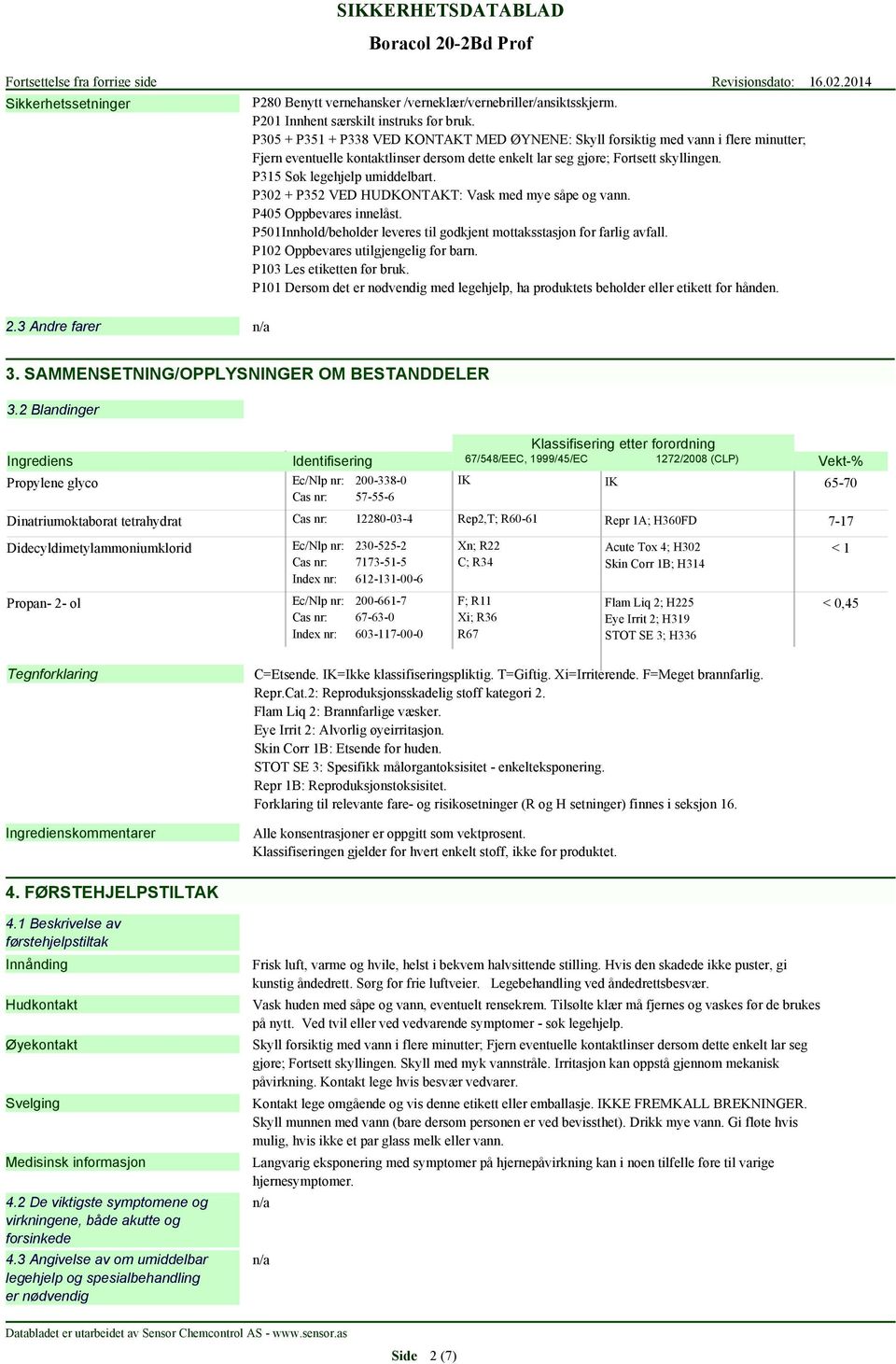 P315 Søk legehjelp umiddelbart. P302 + P352 VED HUDKONTAKT: Vask med mye såpe og vann. P405 Oppbevares innelåst. P501Innhold/beholder leveres til godkjent mottaksstasjon for farlig avfall.