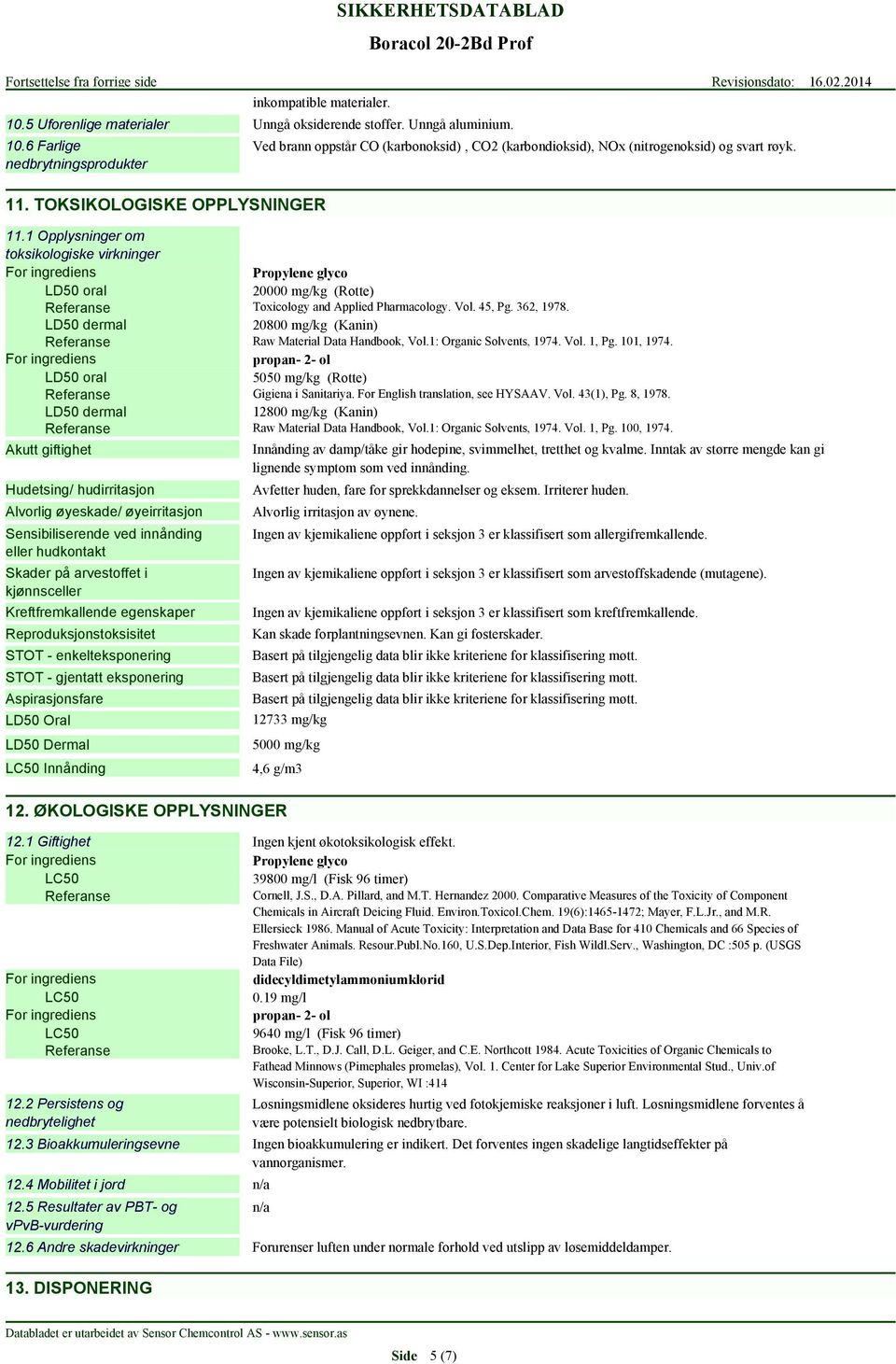 1 Opplysninger om toksikologiske virkninger Propylene glyco LD50 oral 20000 mg/kg (Rotte) Referanse Toxicology and Applied Pharmacology. Vol. 45, Pg. 362, 1978.