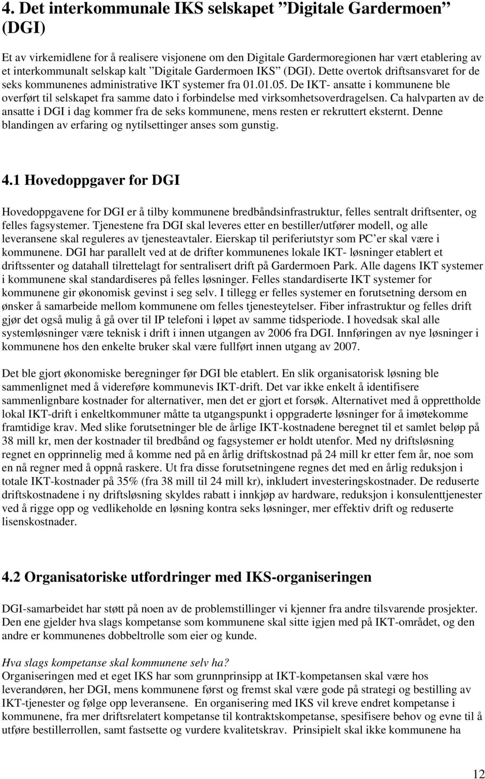 De IKT- ansatte i kommunene ble overført til selskapet fra samme dato i forbindelse med virksomhetsoverdragelsen.