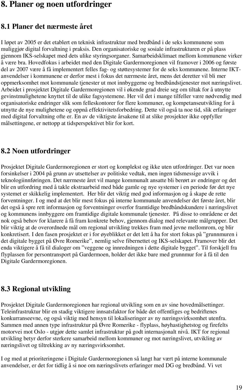 Hovedfokus i arbeidet med den Digitale Gardermoregionen vil framover i 2006 og første del av 2007 være å få implementert felles fag- og støttesystemer for de seks kommunene.