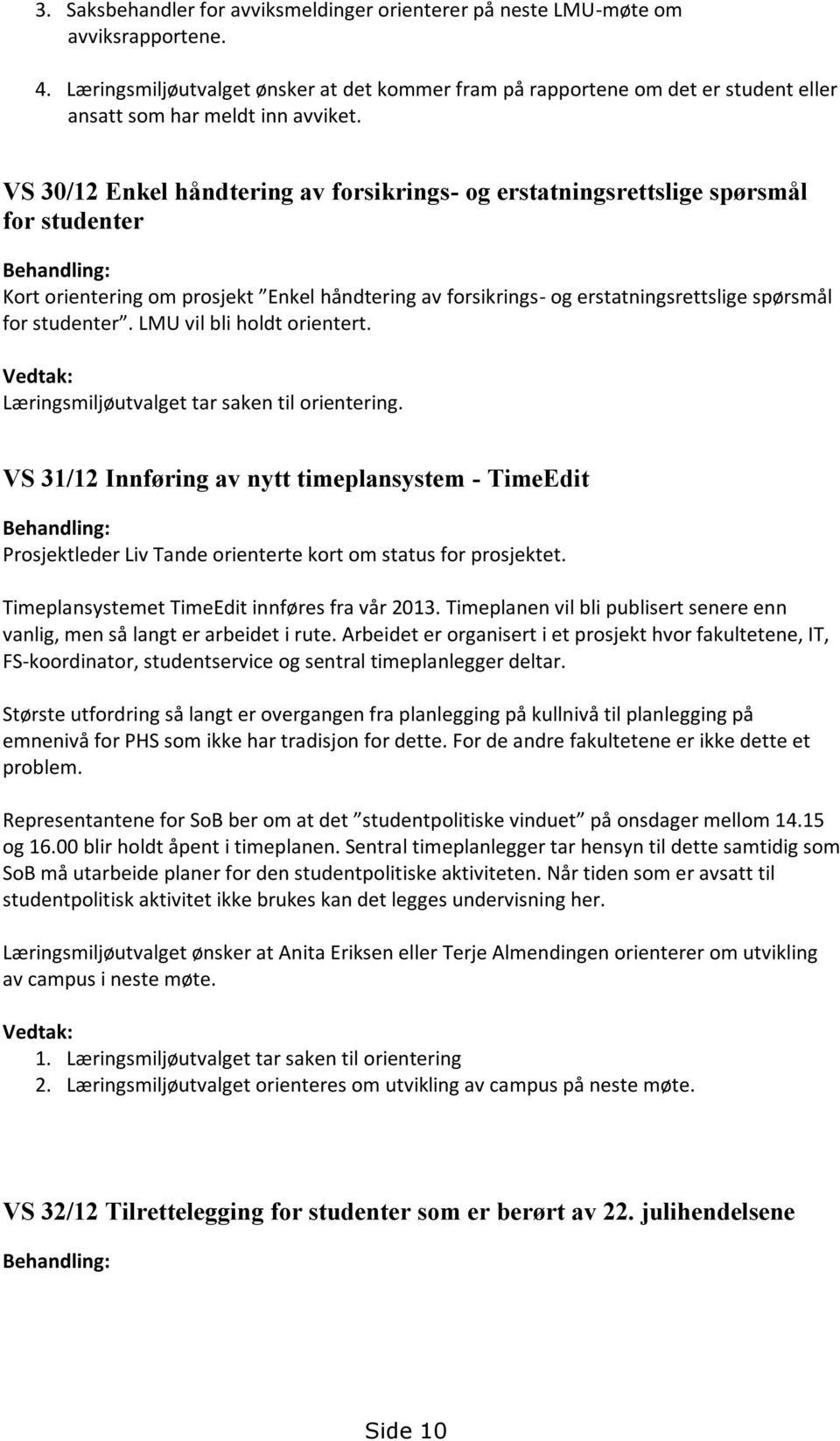 VS 30/12 Enkel håndtering av forsikrings- og erstatningsrettslige spørsmål for studenter Behandling: Kort orientering om prosjekt Enkel håndtering av forsikrings- og erstatningsrettslige spørsmål for