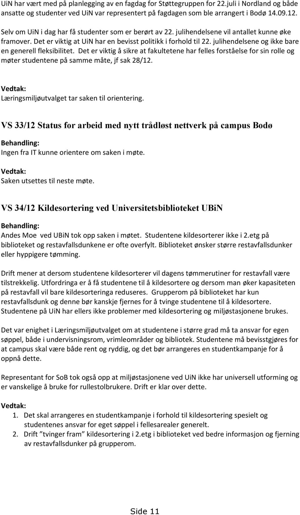 julihendelsene og ikke bare en generell fleksibilitet. Det er viktig å sikre at fakultetene har felles forståelse for sin rolle og møter studentene på samme måte, jf sak 28/12.