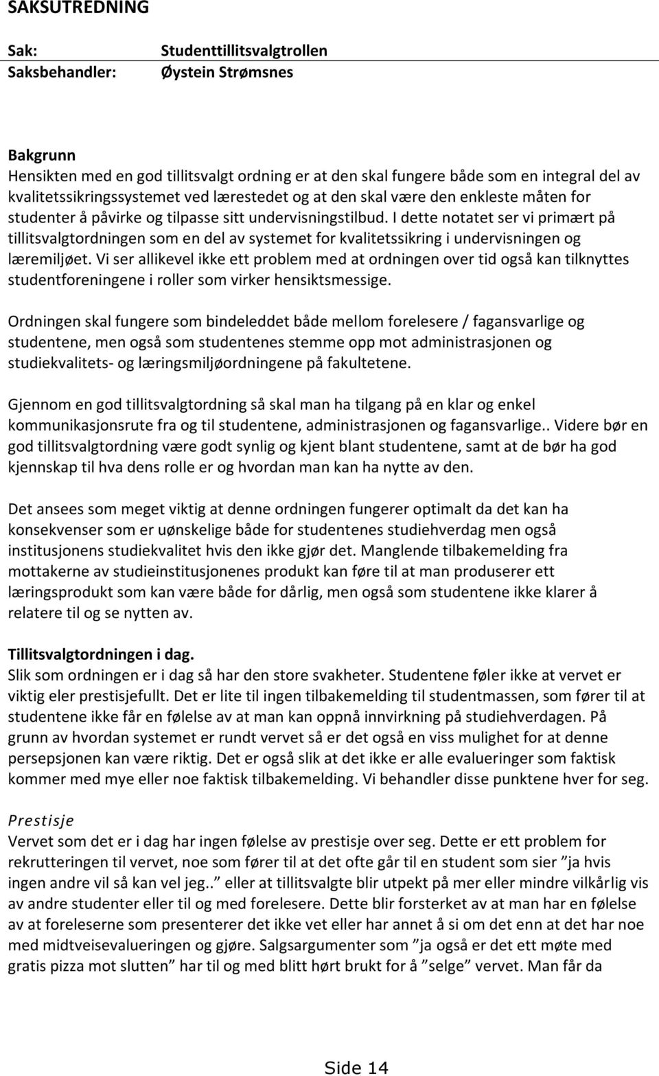 I dette notatet ser vi primært på tillitsvalgtordningen som en del av systemet for kvalitetssikring i undervisningen og læremiljøet.