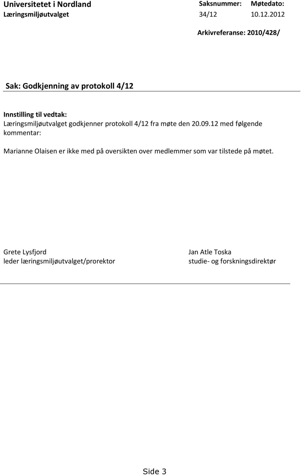 2012 Arkivreferanse: 2010/428/ Sak: Godkjenning av protokoll 4/12 Innstilling til vedtak: Læringsmiljøutvalget